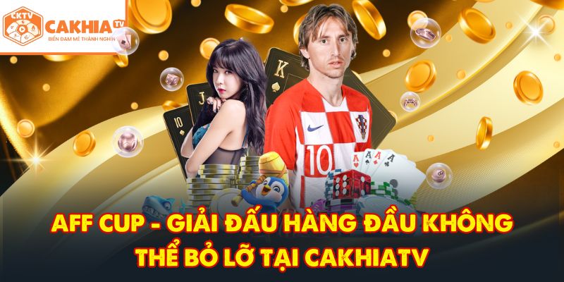 CakhiaTV – Trực tiếp bóng đá đỉnh cao phát World Cup 07/2026 6 AFF Cup - Giải đấu hàng đầu không thể bỏ lỡ tại CakhiaTV