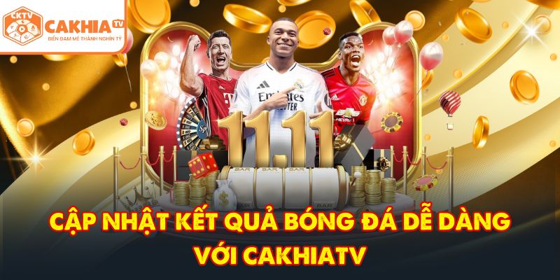 CakhiaTV – Trực tiếp bóng đá đỉnh cao phát World Cup 07/2026 8 Cập nhật kết quả bóng đá dễ dàng với CakhiaTV