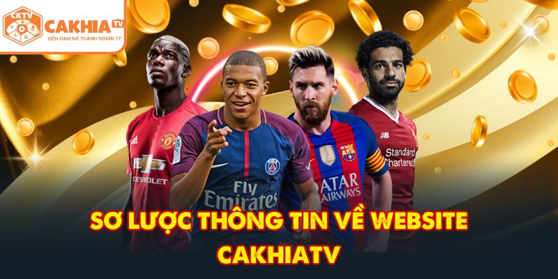 CakhiaTV – Trực tiếp bóng đá đỉnh cao phát World Cup 07/2026 2 Sơ lược thông tin về website CakhiaTV