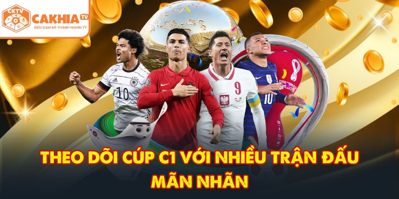 CakhiaTV – Trực tiếp bóng đá đỉnh cao phát World Cup 07/2026 5 Theo dõi cúp C1 với nhiều trận đấu mãn nhãn